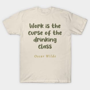 Work Is The Curse Of The Drinking Class Oscar Wilde Quote T-Shirt